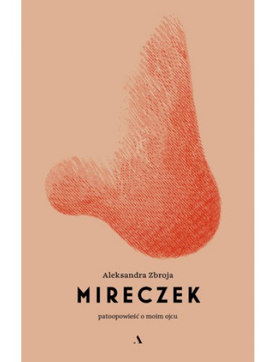 Aleksadra Zbroja "Mireczek patoopowieść o moim ojcu", Wydawnictwo Agora