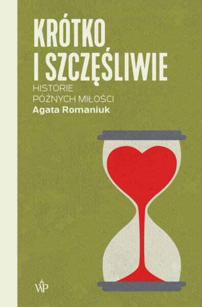 Agata Romaniuk "Krótko i szczęśliwie. Historie późnym miłości", Wydawnictwo Poznańskie
