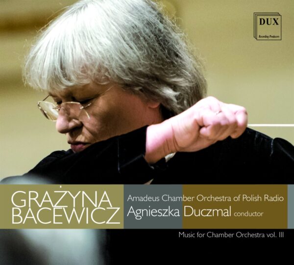 Grażyna Bacewicz "Music for Chamber Orchestra vol. III", Amadeus Chamber Orchestra of Polish Radio, Agnieszka Duczmal, DUX