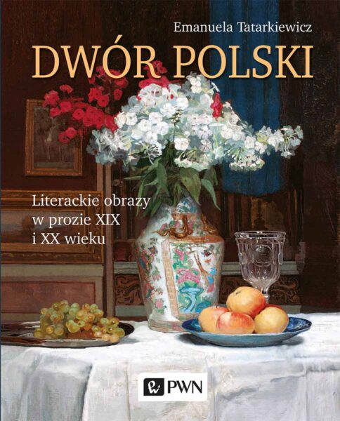 Emanuela Tatarkiewicz "Dwór polski. Literackie obrazy w prozie XIX i XX wieku", PWN.