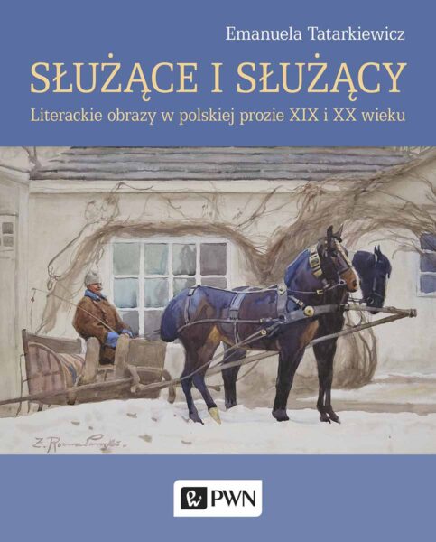 Emanuela Tatarkiewicz "Służące i służący. Literackie obrazy w polskiej prozie XIX i XX wieku", PWN.