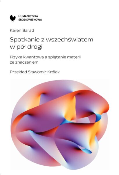 Karen Barad "Spotkanie z wszechświatem w pół drogi. Fizyka kwantowa a splątanie materii ze znaczeniem", Wydawnictwo WBPiCAK