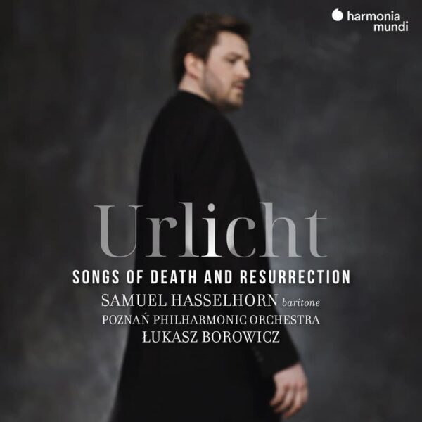 "Urlicht. Songs of deth and resurection" Samuel Hasselhorn, Łukasz Borowicz, Poznań Philharmonic Orchestra, Harmonia Mundi