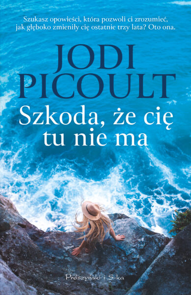 Jodi Picoult Szkoda, że cię tu nie ma, Wydawnictwo Prószyński i S-ka